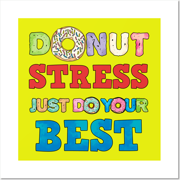 Donut Stress Just Do Your Best Fun Teacher Test Day Shirt Wall Art by Curryart